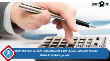 مصلحة الضرائب تكشف اليوم الاستراتيجيات الجديدة لمكافحة التهرب الضريبي وحماية الاقتصاد